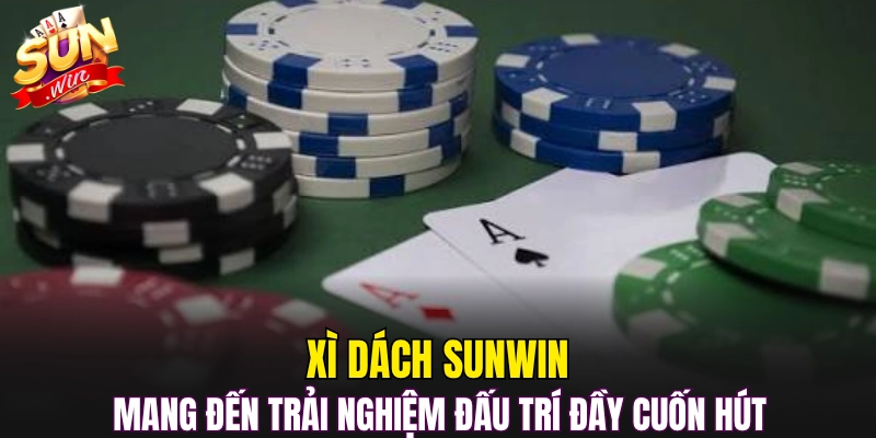 Xì Dách Sunwin mang đến trải nghiệm đấu trí đầy cuốn hút 